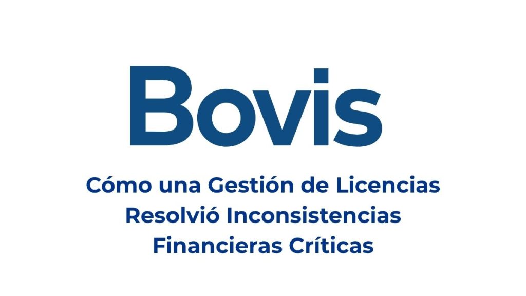 Caso de éxito Bovis, como una buena gestión de licencias ayudó a resolver problemas financieros críticos.
